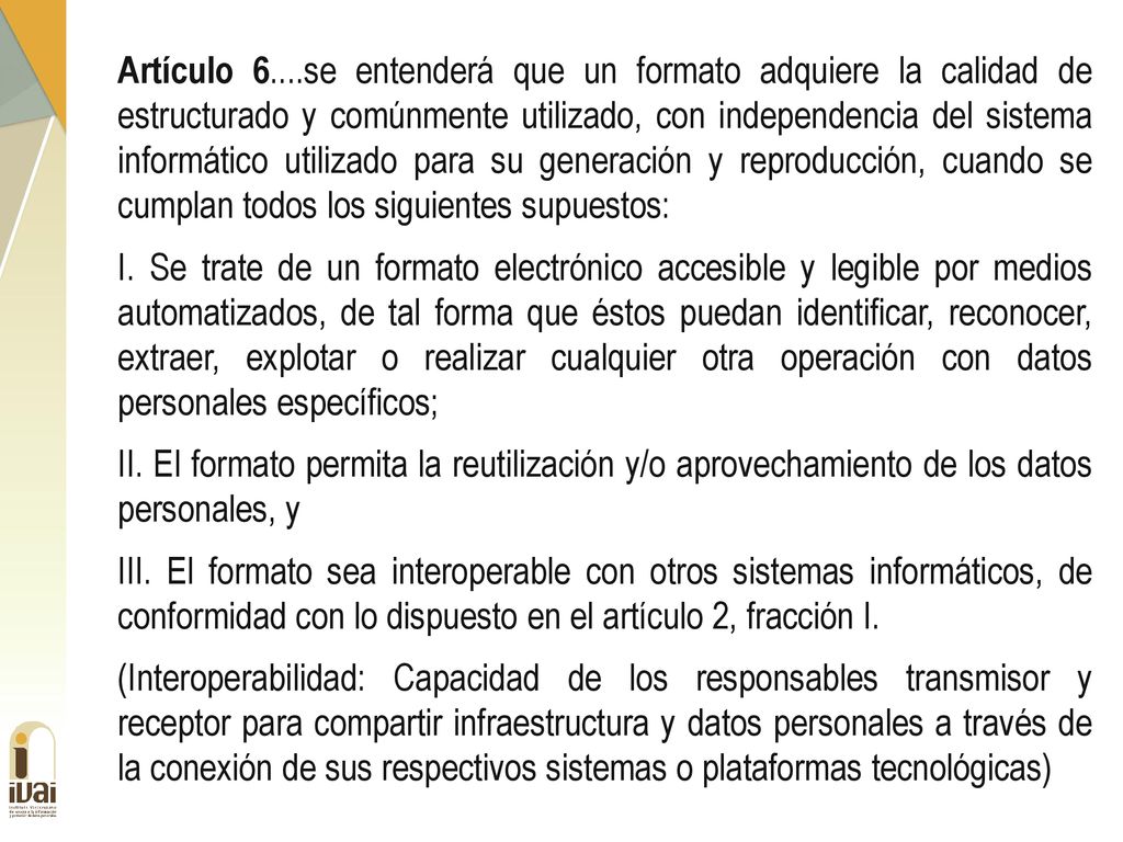 Artículo 6....se entenderá que un formato adquiere la calidad de estructurado y comúnmente utilizado, con independencia del sistema informático utilizado para su generación y reproducción, cuando se cumplan todos los siguientes supuestos: I.