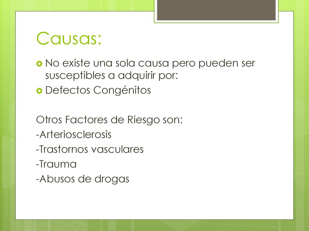 Causas: No existe una sola causa pero pueden ser susceptibles a adquirir por: Defectos Congénitos.