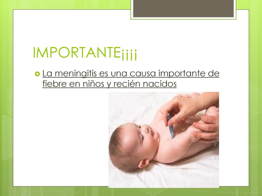 IMPORTANTE¡¡¡¡ La meningitis es una causa importante de fiebre en niños y recién nacidos