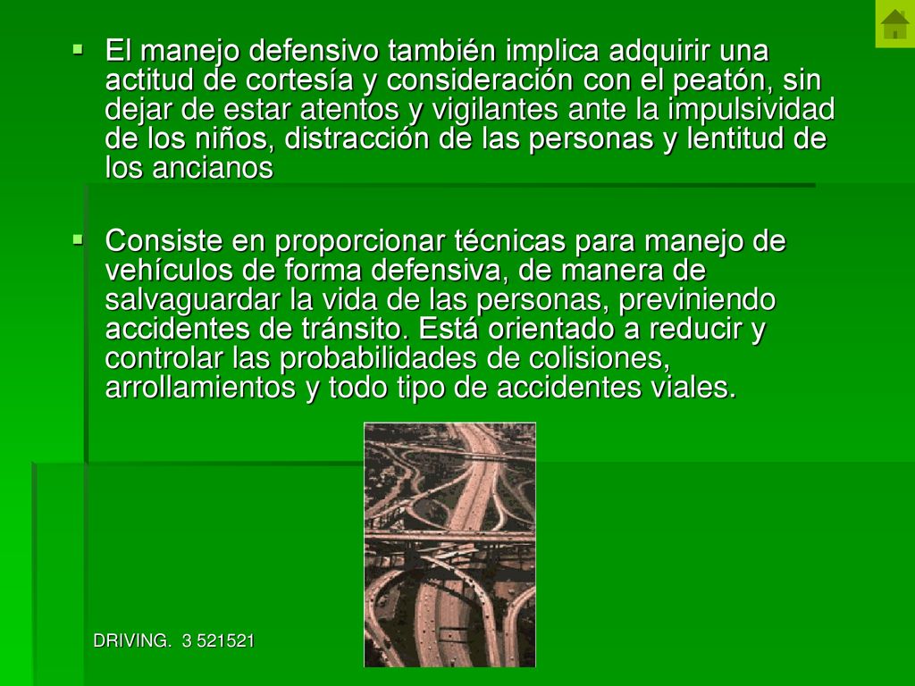 El manejo defensivo también implica adquirir una actitud de cortesía y consideración con el peatón, sin dejar de estar atentos y vigilantes ante la impulsividad de los niños, distracción de las personas y lentitud de los ancianos