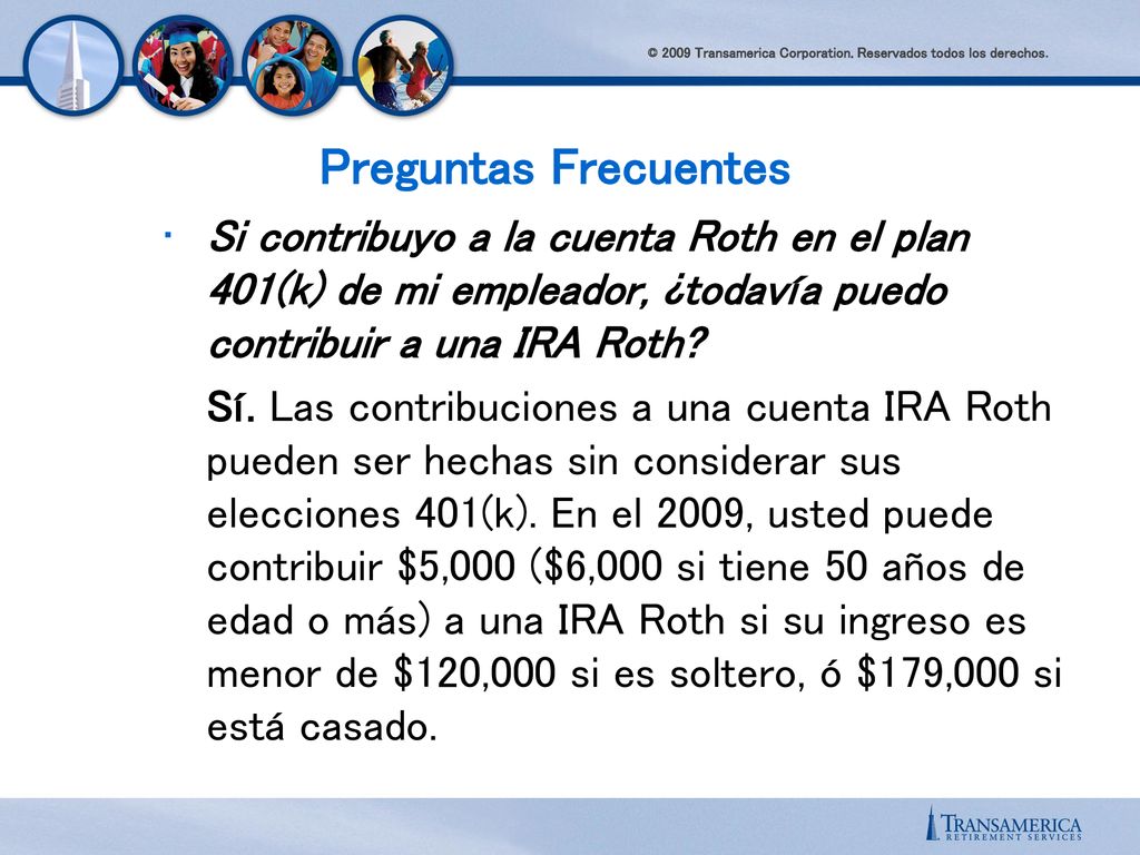 Preguntas Frecuentes Si contribuyo a la cuenta Roth en el plan 401(k) de mi empleador, ¿todavía puedo contribuir a una IRA Roth