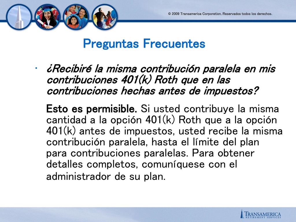 Preguntas Frecuentes ¿Recibiré la misma contribución paralela en mis contribuciones 401(k) Roth que en las contribuciones hechas antes de impuestos