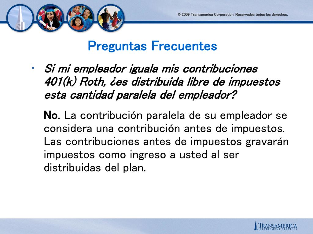 Preguntas Frecuentes Si mi empleador iguala mis contribuciones 401(k) Roth, ¿es distribuida libre de impuestos esta cantidad paralela del empleador