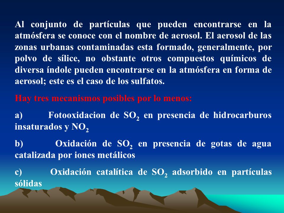 Al conjunto de partículas que pueden encontrarse en la atmósfera se conoce con el nombre de aerosol. El aerosol de las zonas urbanas contaminadas esta formado, generalmente, por polvo de sílice, no obstante otros compuestos químicos de diversa índole pueden encontrarse en la atmósfera en forma de aerosol; este es el caso de los sulfatos.