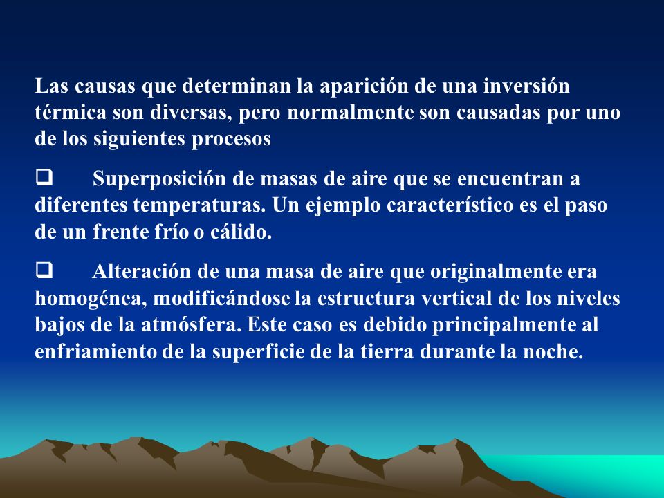 Las causas que determinan la aparición de una inversión térmica son diversas, pero normalmente son causadas por uno de los siguientes procesos