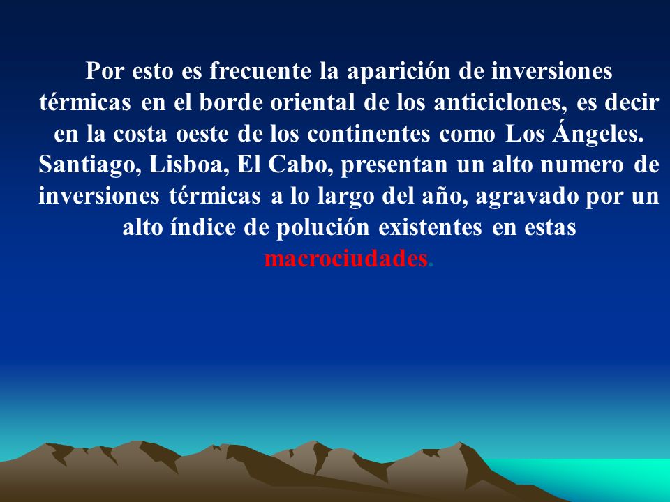 Por esto es frecuente la aparición de inversiones térmicas en el borde oriental de los anticiclones, es decir en la costa oeste de los continentes como Los Ángeles.