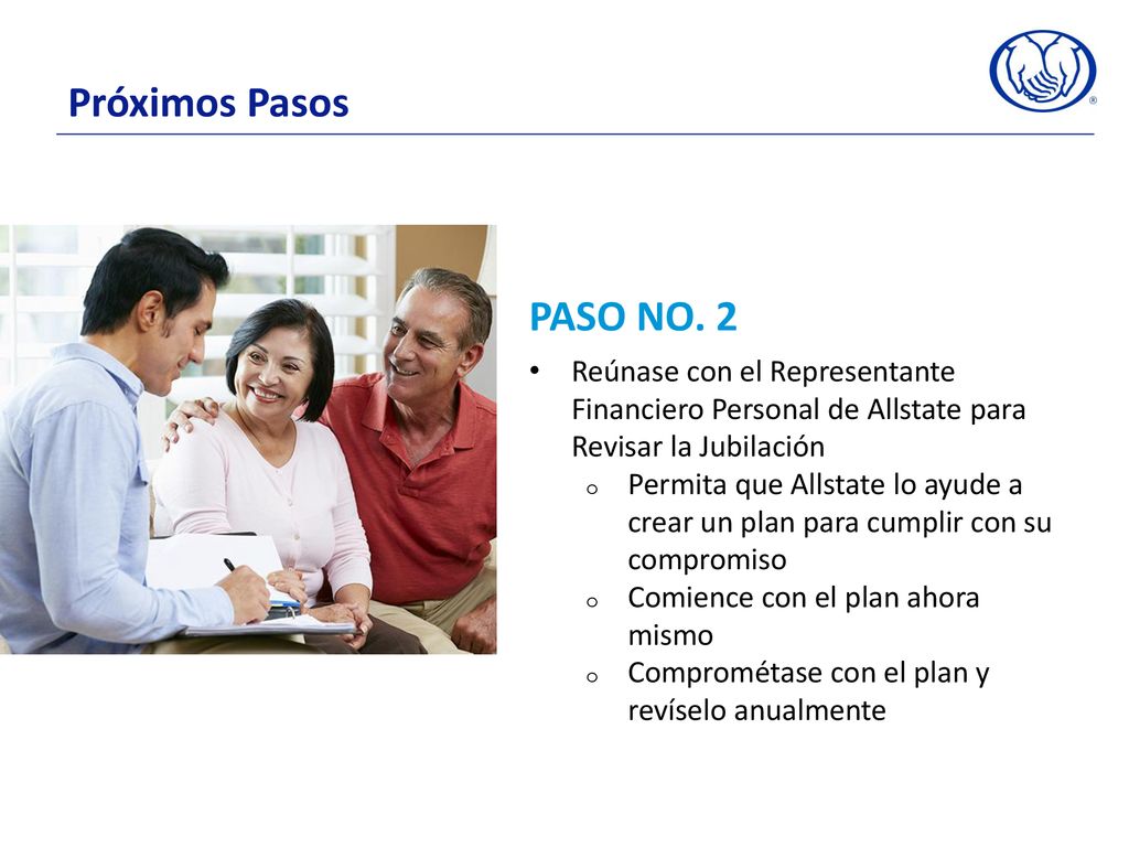 Próximos Pasos PASO NO. 2. Reúnase con el Representante Financiero Personal de Allstate para Revisar la Jubilación.