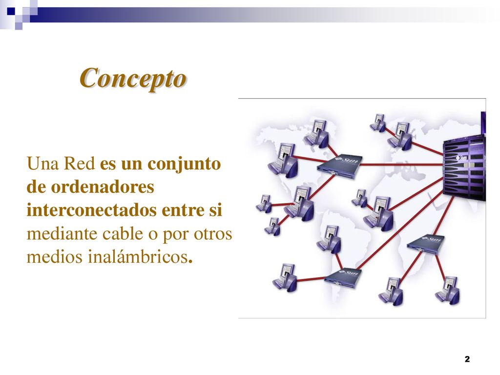 Concepto Una Red es un conjunto de ordenadores interconectados entre si mediante cable o por otros medios inalámbricos.