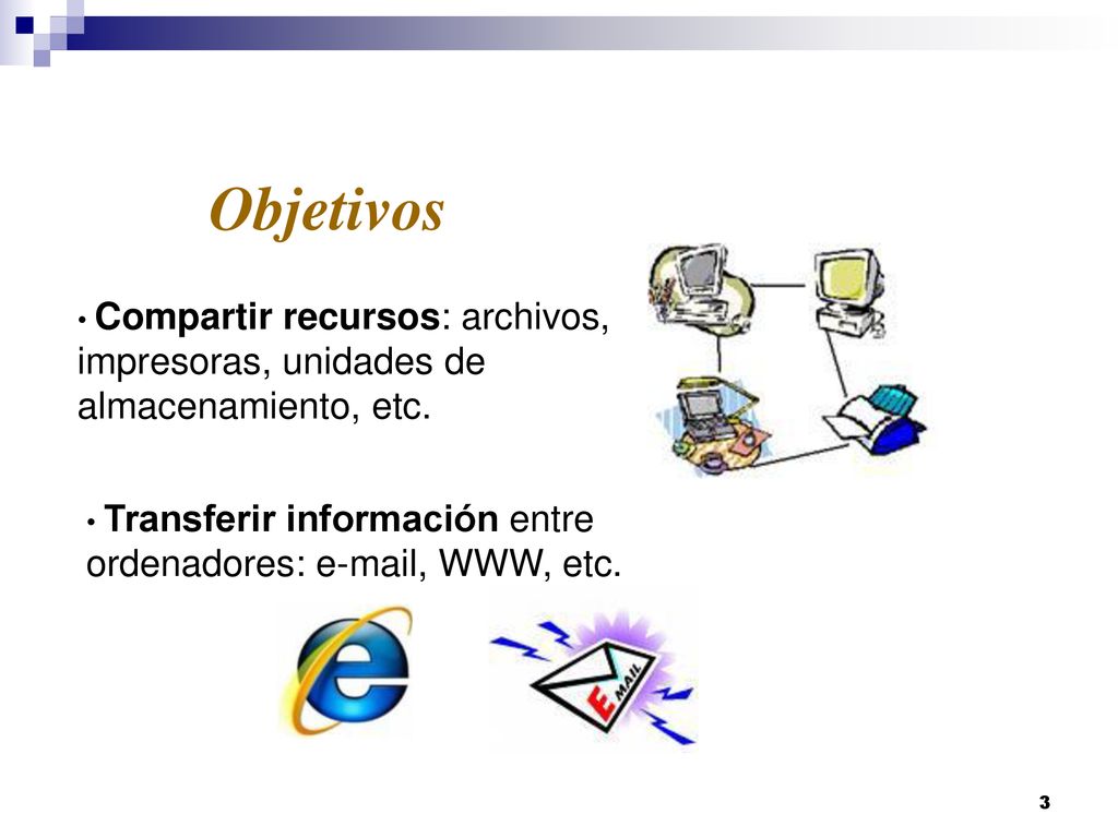 Objetivos Compartir recursos: archivos, impresoras, unidades de almacenamiento, etc.