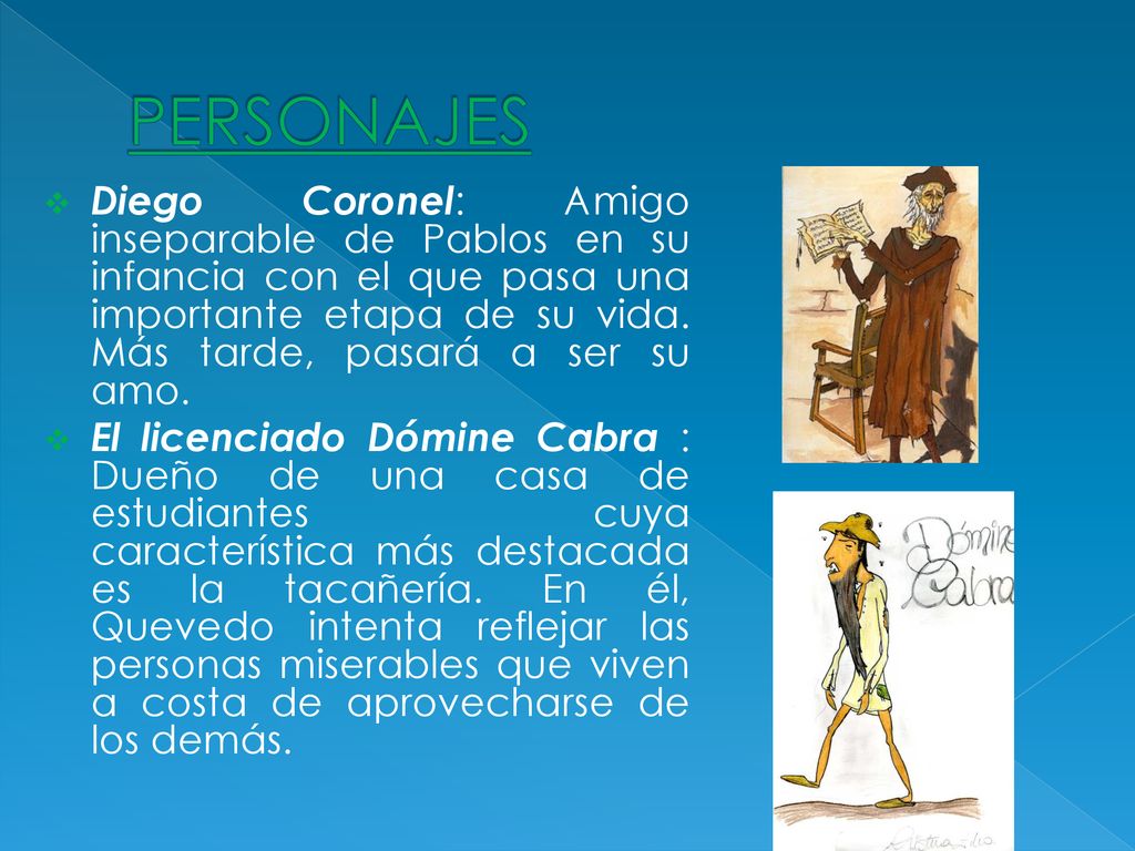 PERSONAJES Diego Coronel: Amigo inseparable de Pablos en su infancia con el que pasa una importante etapa de su vida. Más tarde, pasará a ser su amo.