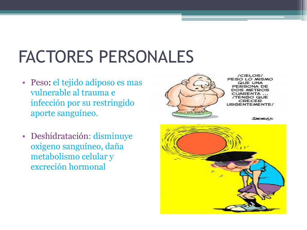 FACTORES PERSONALES Peso: el tejido adiposo es mas vulnerable al trauma e infección por su restringido aporte sanguíneo.