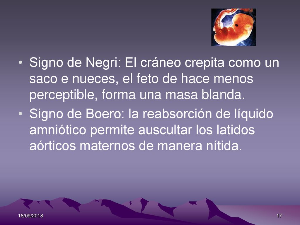 Signo de Negri: El cráneo crepita como un saco e nueces, el feto de hace menos perceptible, forma una masa blanda.