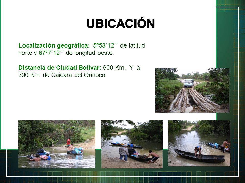 UBICACIÓN Localización geográfica: 5º58´12´´ de latitud norte y 67º7´12´´ de longitud oeste.