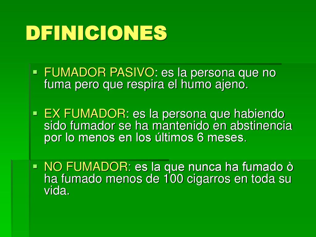DFINICIONES FUMADOR PASIVO: es la persona que no fuma pero que respira el humo ajeno.