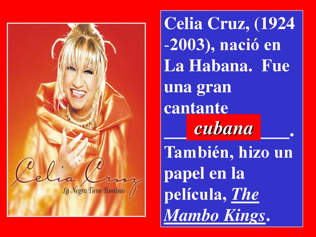 _____________. cubana Celia Cruz, ( ), nació en La Habana. Fue