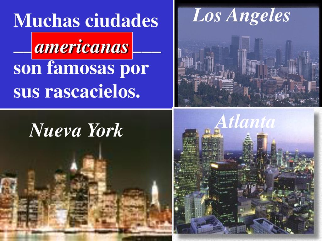 Los Angeles Muchas ciudades. _______________. son famosas por. sus rascacielos. americanas. Atlanta.