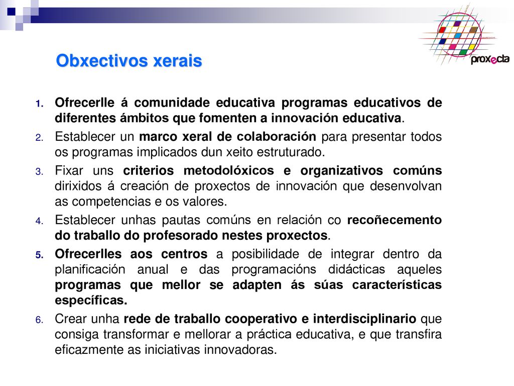 Obxectivos xerais Ofrecerlle á comunidade educativa programas educativos de diferentes ámbitos que fomenten a innovación educativa.