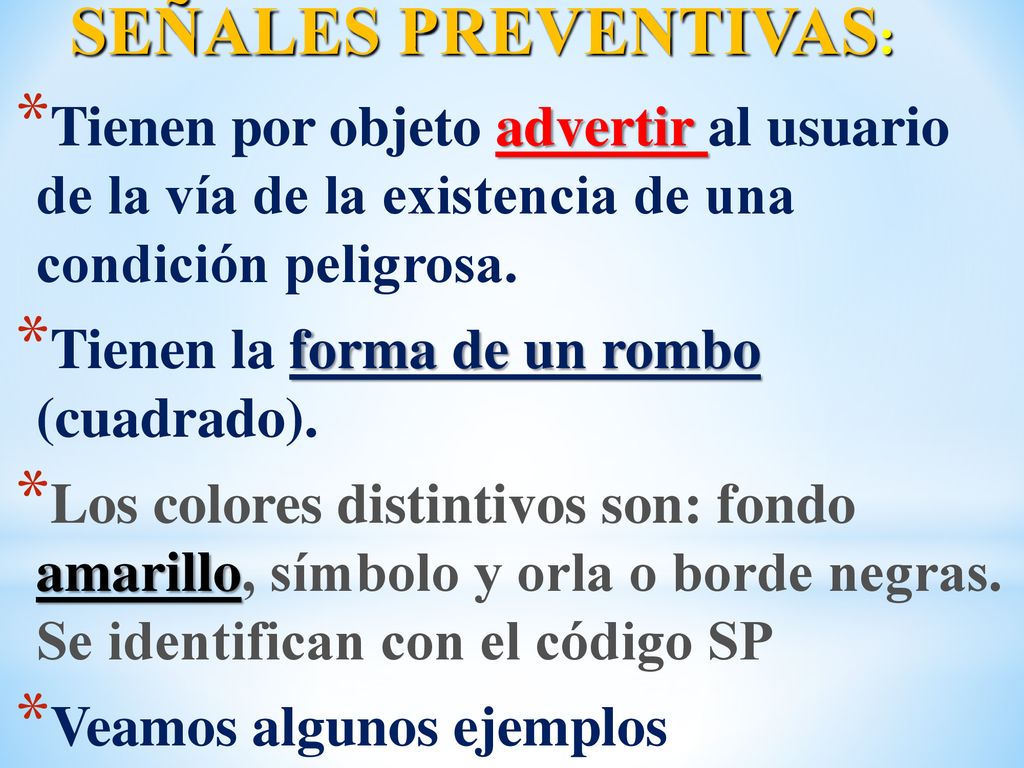 SEÑALES PREVENTIVAS: Tienen por objeto advertir al usuario de la vía de la existencia de una condición peligrosa.