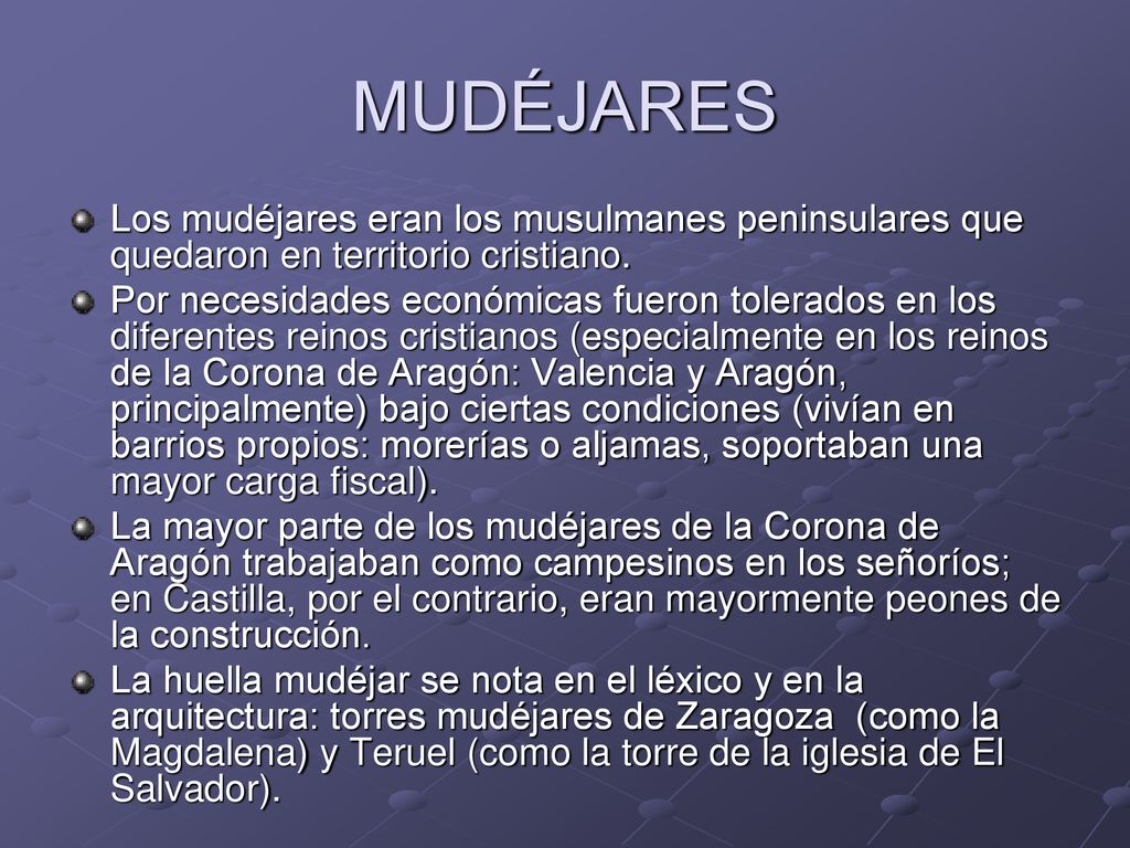 MUDÉJARES Los mudéjares eran los musulmanes peninsulares que quedaron en territorio cristiano.