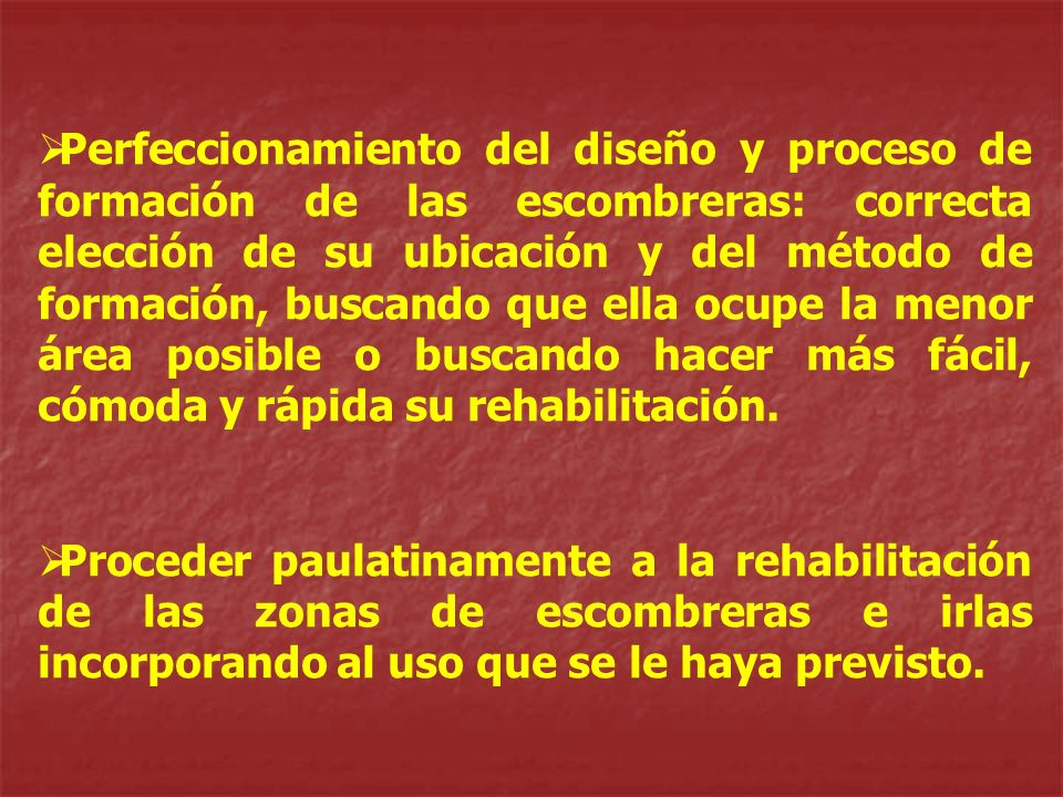 Perfeccionamiento del diseño y proceso de formación de las escombreras: correcta elección de su ubicación y del método de formación, buscando que ella ocupe la menor área posible o buscando hacer más fácil, cómoda y rápida su rehabilitación.