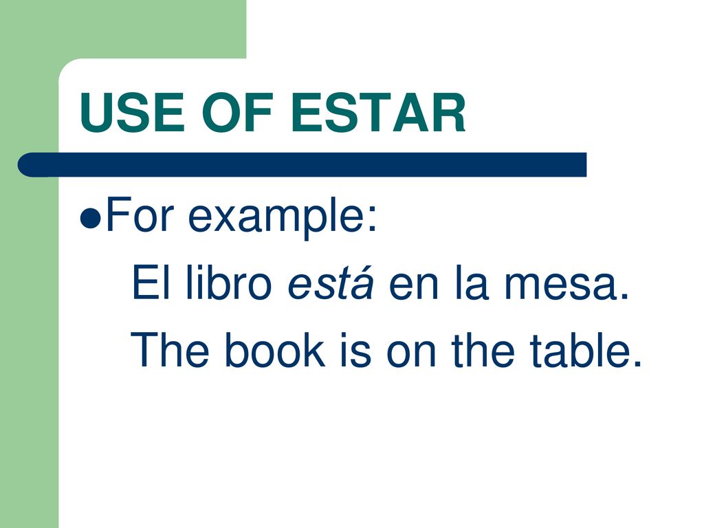 USE OF ESTAR For example: El libro está en la mesa.