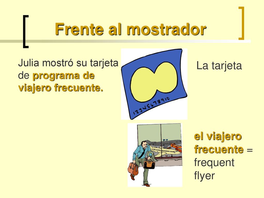 Frente al mostrador La tarjeta el viajero frecuente = frequent flyer
