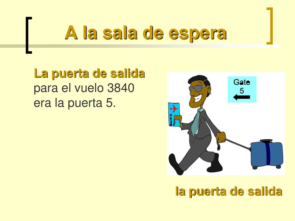 A la sala de espera La puerta de salida para el vuelo 3840 era la puerta 5. la puerta de salida