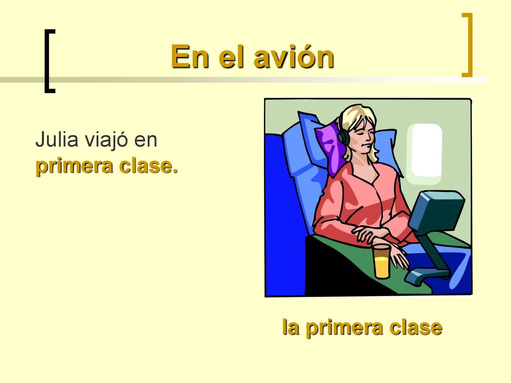 En el avión Julia viajó en primera clase. la primera clase