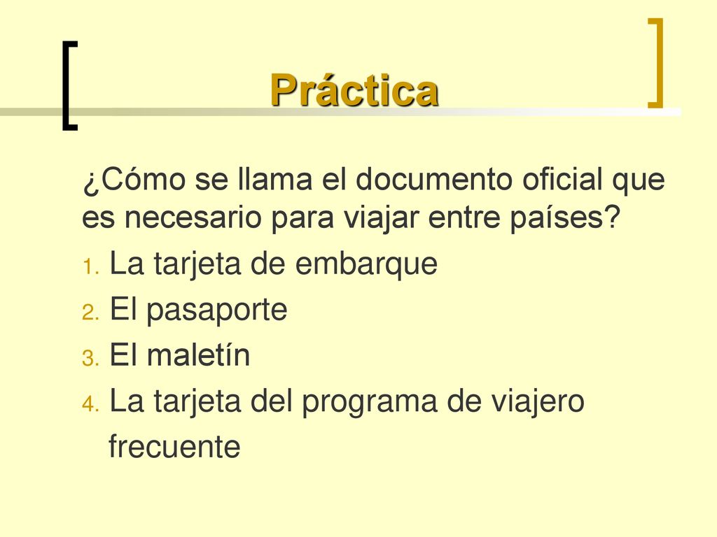 Práctica ¿Cómo se llama el documento oficial que es necesario para viajar entre países La tarjeta de embarque.