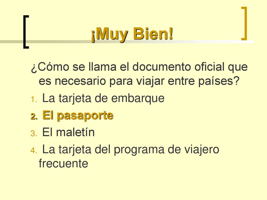 ¡Muy Bien! ¿Cómo se llama el documento oficial que es necesario para viajar entre países La tarjeta de embarque.