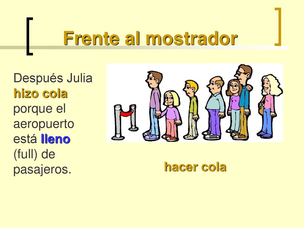 Frente al mostrador Después Julia hizo cola porque el aeropuerto está lleno (full) de pasajeros.