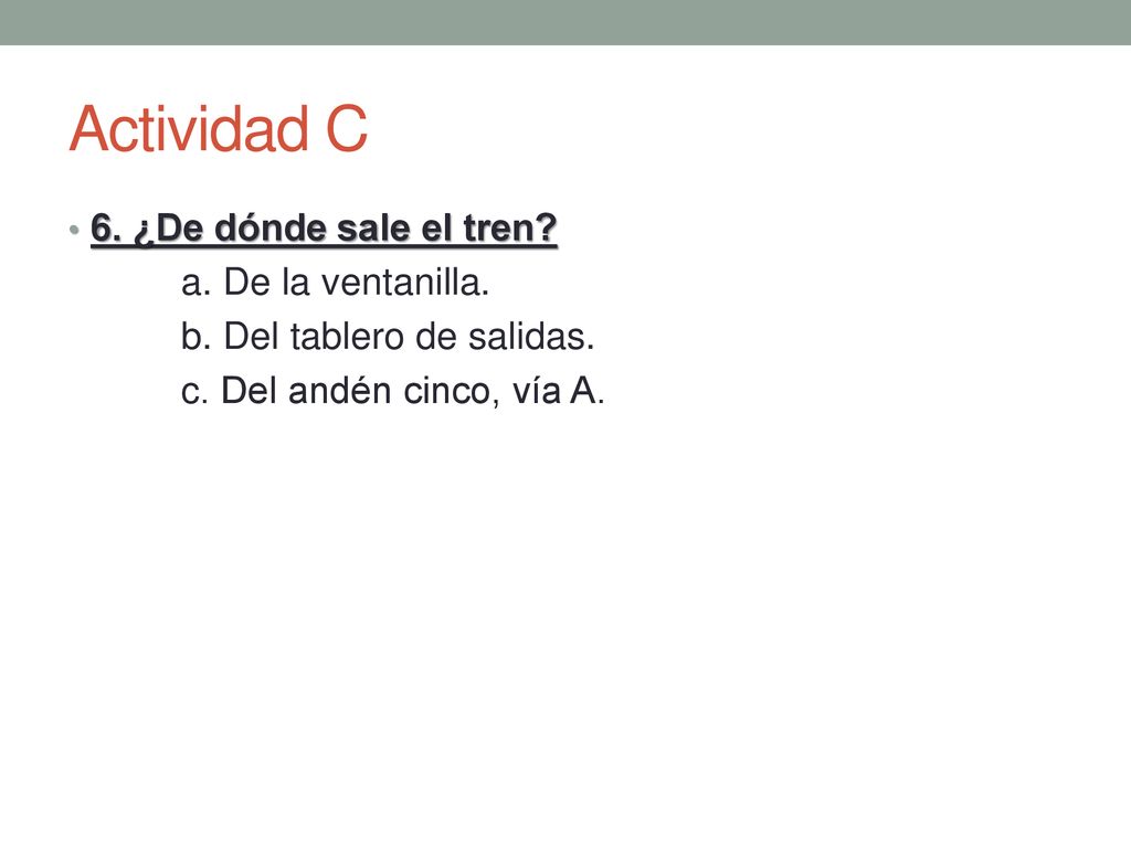 Actividad C 6. ¿De dónde sale el tren a. De la ventanilla.