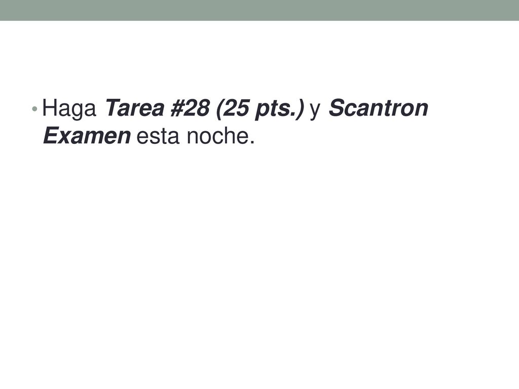 Haga Tarea #28 (25 pts.) y Scantron Examen esta noche.
