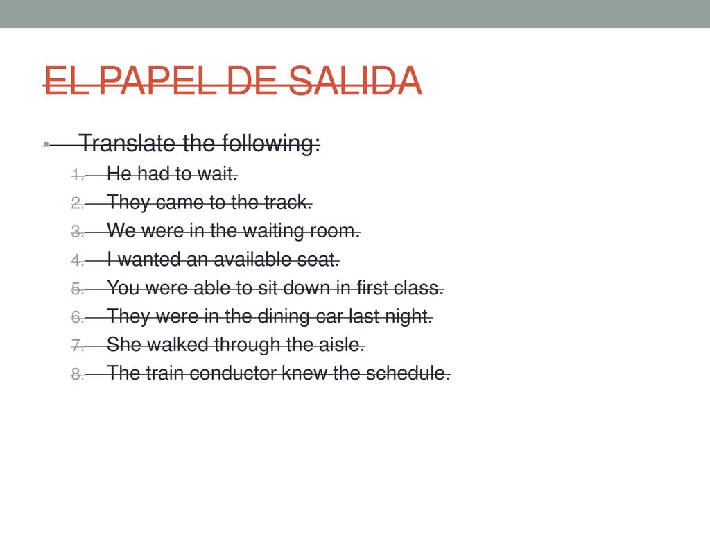 EL PAPEL DE SALIDA Translate the following: He had to wait.