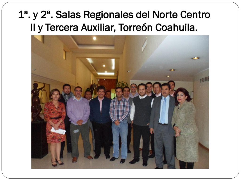 1ª. y 2ª. Salas Regionales del Norte Centro II y Tercera Auxiliar, Torreón Coahuila.