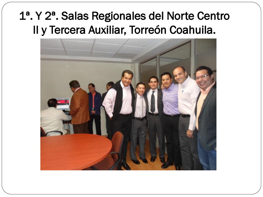 1ª. Y 2ª. Salas Regionales del Norte Centro II y Tercera Auxiliar, Torreón Coahuila.