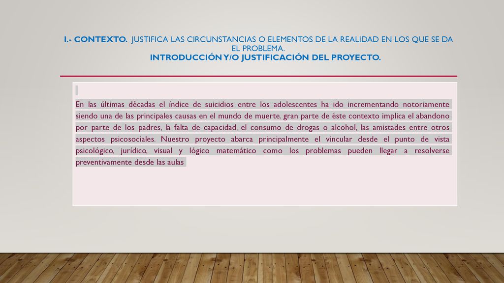 I.- Contexto. Justifica las circunstancias o elementos de la realidad en los que se da el problema. Introducción y/o justificación del proyecto.