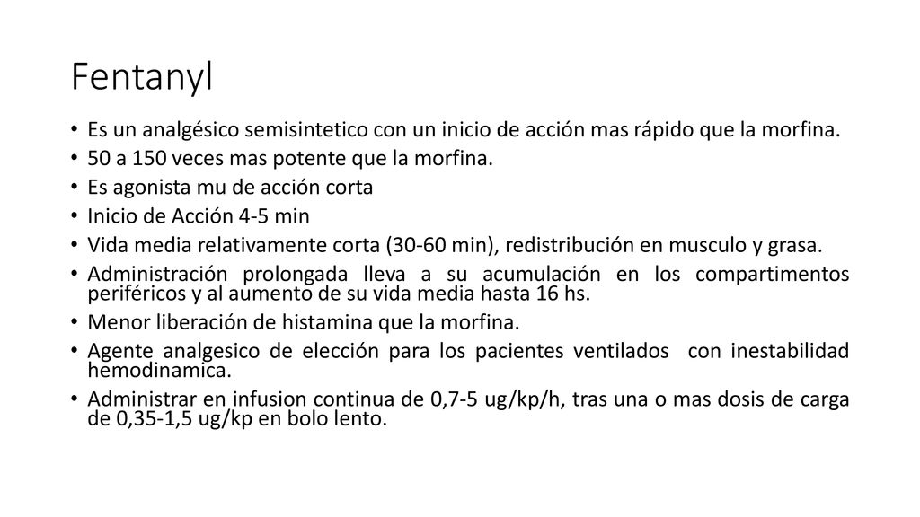 Fentanyl Es un analgésico semisintetico con un inicio de acción mas rápido que la morfina. 50 a 150 veces mas potente que la morfina.