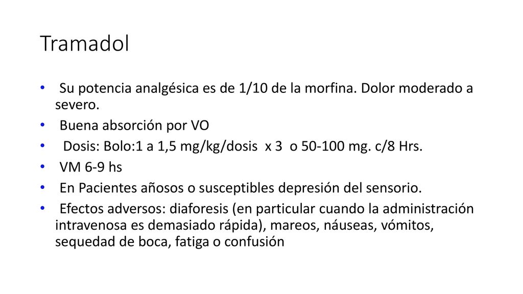 Tramadol Su potencia analgésica es de 1/10 de la morfina. Dolor moderado a severo. Buena absorción por VO.