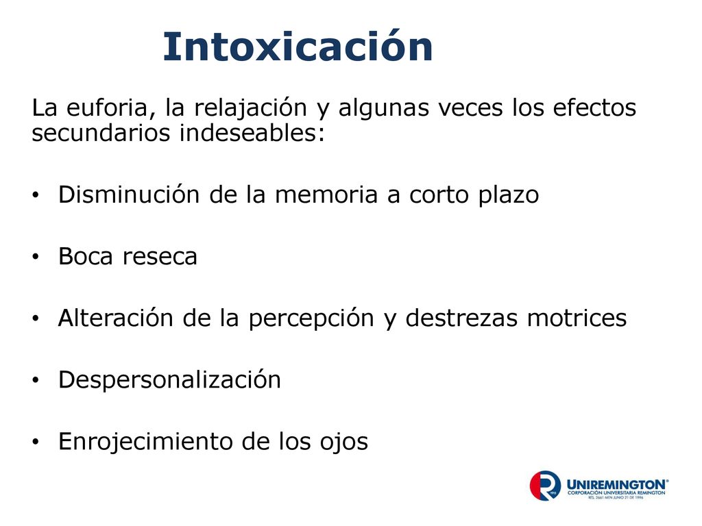 Intoxicación La euforia, la relajación y algunas veces los efectos secundarios indeseables: Disminución de la memoria a corto plazo.
