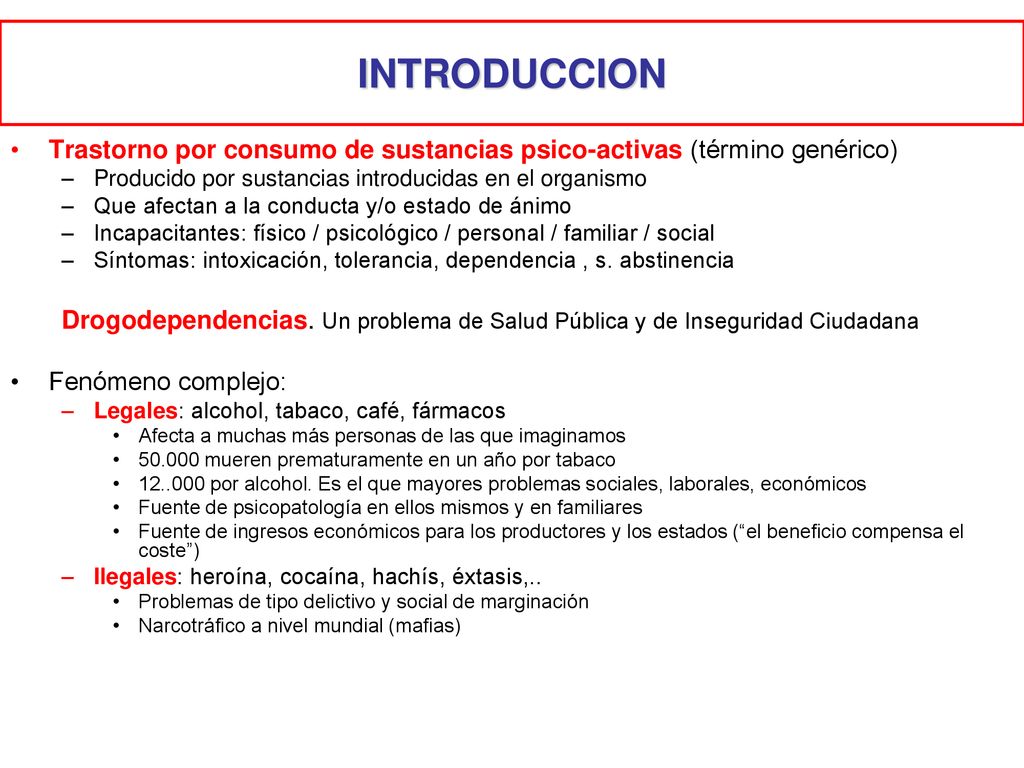 INTRODUCCION Trastorno por consumo de sustancias psico-activas (término genérico) Producido por sustancias introducidas en el organismo.