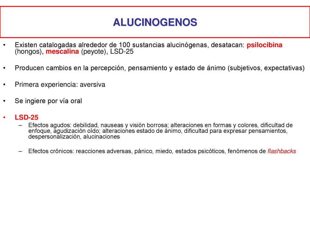 ALUCINOGENOS Existen catalogadas alrededor de 100 sustancias alucinógenas, desatacan: psilocibina (hongos), mescalina (peyote), LSD-25.