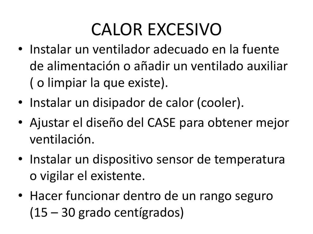 CALOR EXCESIVO Instalar un ventilador adecuado en la fuente de alimentación o añadir un ventilado auxiliar ( o limpiar la que existe).