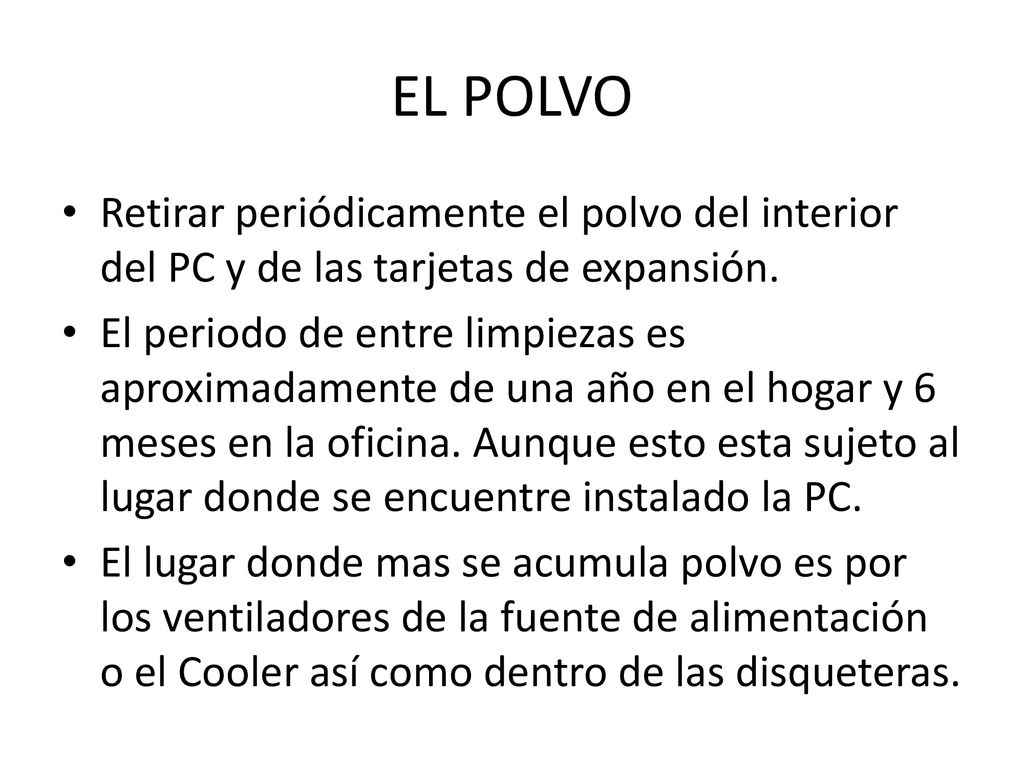 EL POLVO Retirar periódicamente el polvo del interior del PC y de las tarjetas de expansión.