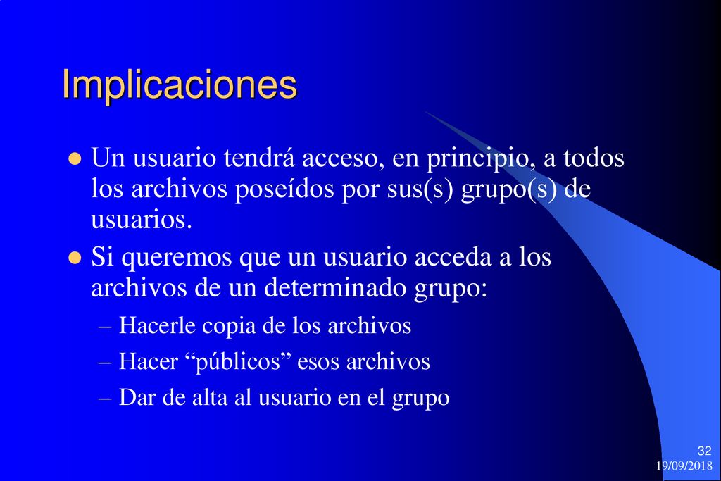 Implicaciones Un usuario tendrá acceso, en principio, a todos los archivos poseídos por sus(s) grupo(s) de usuarios.