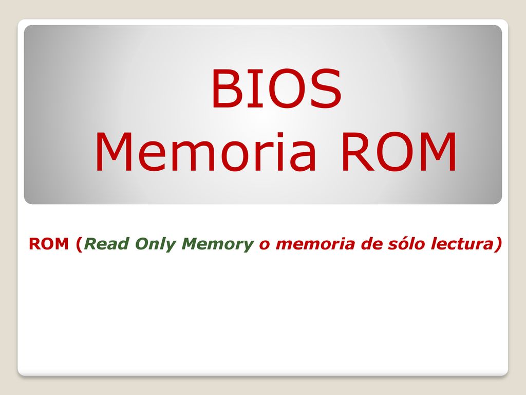 BIOS Memoria ROM ROM (Read Only Memory o memoria de sólo lectura)