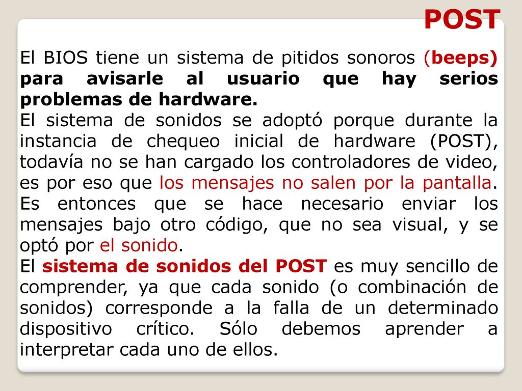 POST El BIOS tiene un sistema de pitidos sonoros (beeps) para avisarle al usuario que hay serios problemas de hardware.