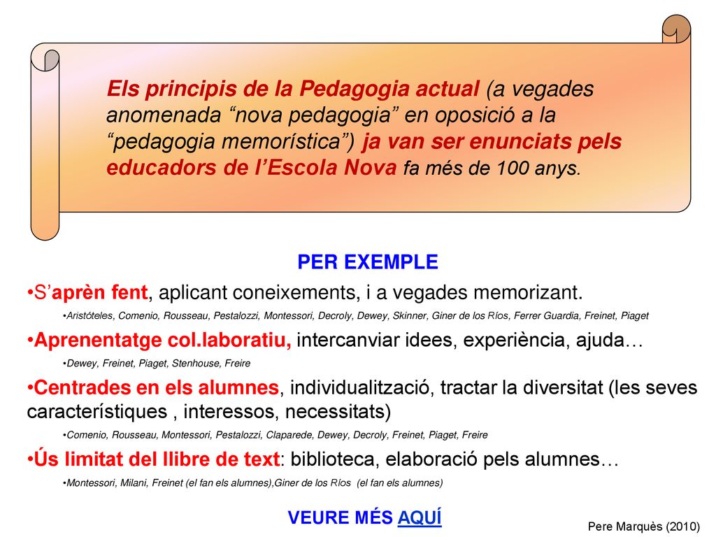 Els principis de la Pedagogia actual (a vegades anomenada nova pedagogia en oposició a la pedagogia memorística ) ja van ser enunciats pels educadors de l’Escola Nova fa més de 100 anys.