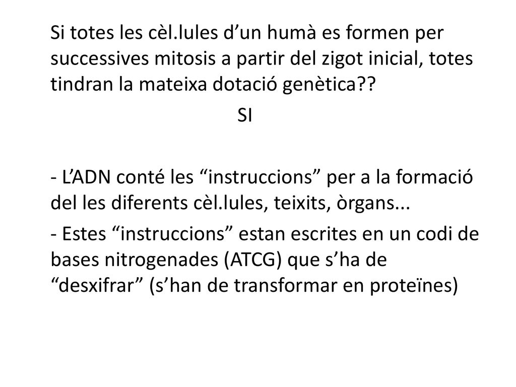 Si totes les cèl.lules d’un humà es formen per successives mitosis a partir del zigot inicial, totes tindran la mateixa dotació genètica .