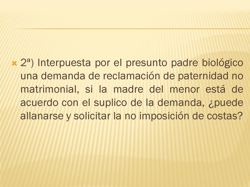2ª) Interpuesta por el presunto padre biológico una demanda de reclamación de paternidad no matrimonial, si la madre del menor está de acuerdo con el suplico de la demanda, ¿puede allanarse y solicitar la no imposición de costas